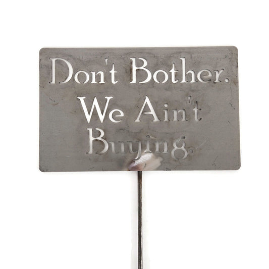 Don't Bother We Ain't Buying raw steel garden stake sign