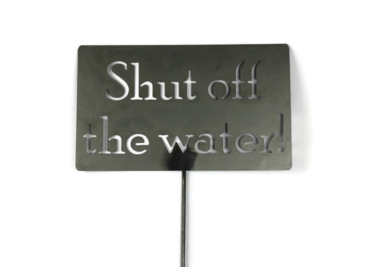 Shut off the water raw steel garden stake sign