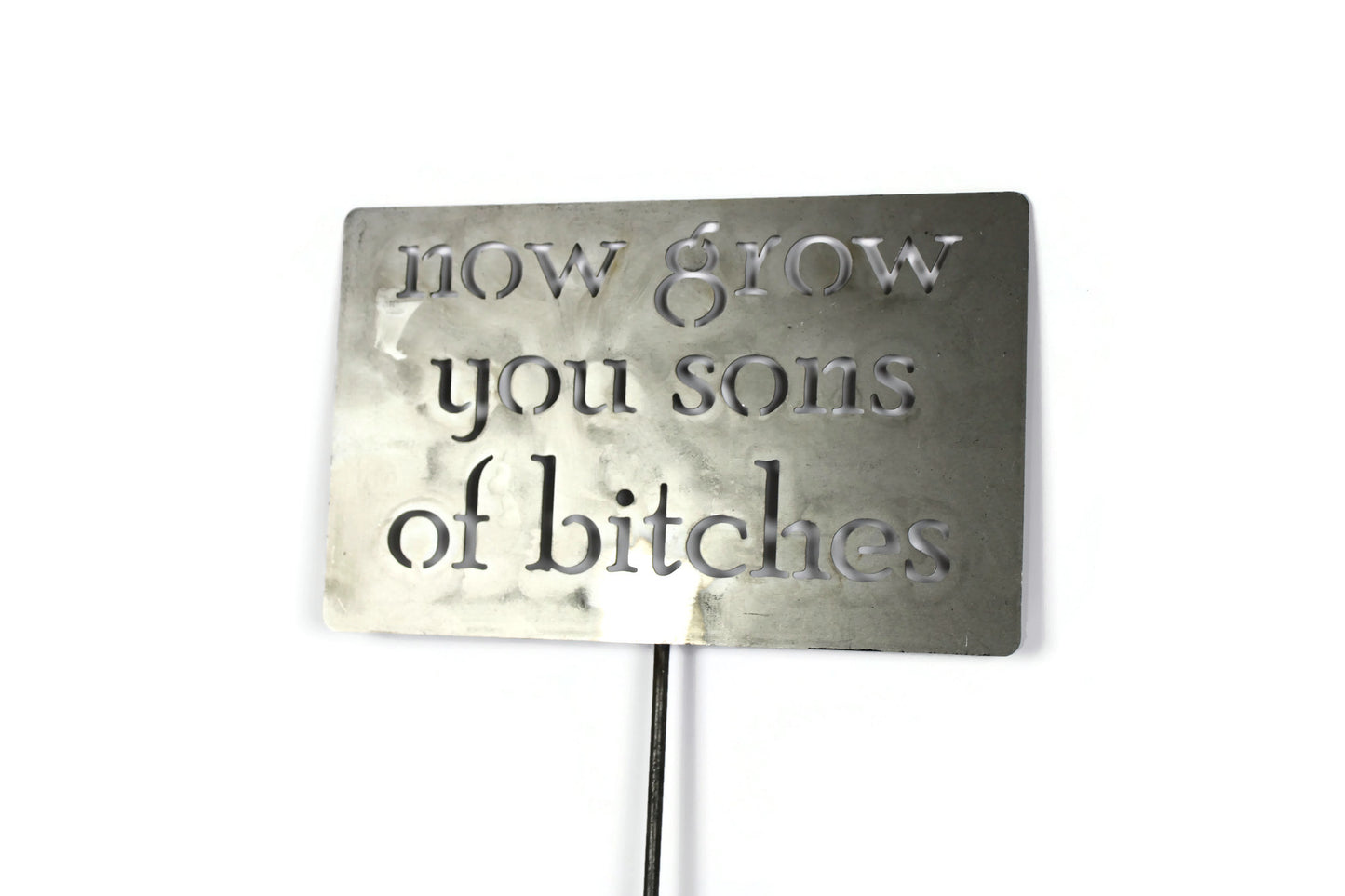 Now grow you sons of bitches Metal Garden Stake Sign 23 to 48 Inches Tall