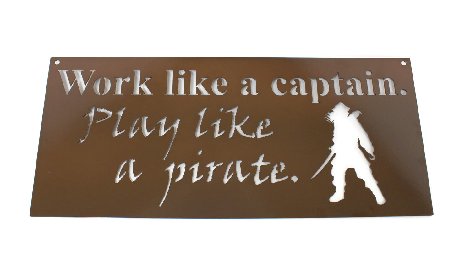 Work like a captain. Play like a pirate. Metal Sign 20 Inches Wide