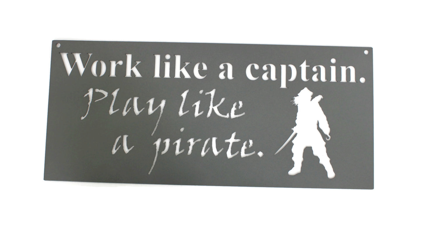 Work like a captain. Play like a pirate. Metal Sign 20 Inches Wide