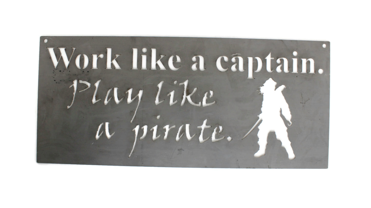 Work like a captain. Play like a pirate. Metal Sign 20 Inches Wide