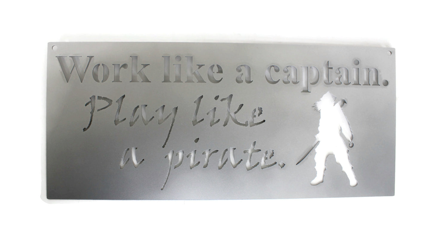 Work like a captain. Play like a pirate. Metal Sign 20 Inches Wide