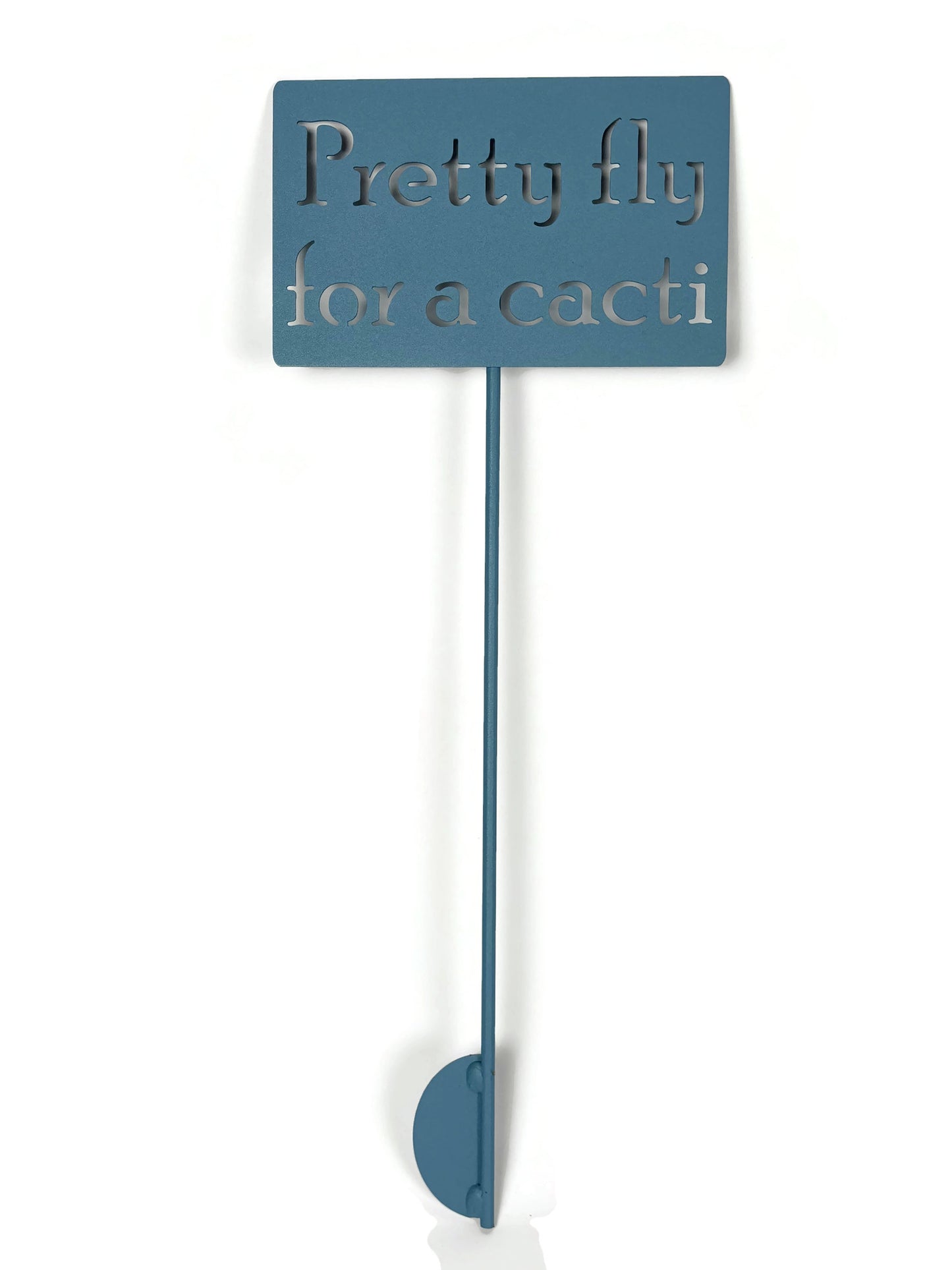 Pretty Fly for a Cacti Metal Garden Stake Sign 20 to 48 Inches Tall