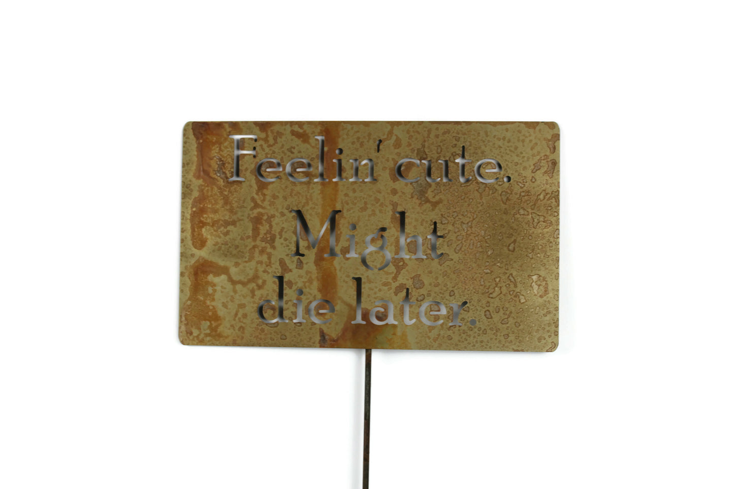 Feelin' cute. Might die later. Metal Garden Stake Sign 23 to 48 Inches Tall