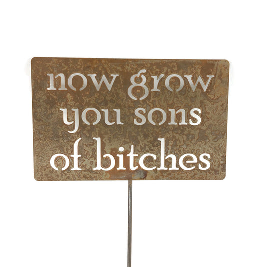 now grow you sons of bitches rusty garden stake sign
