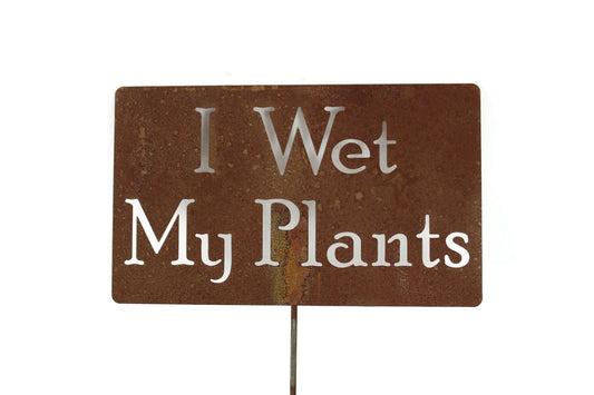 I Wet My Plants rusty garden stake sign