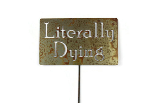 Literally Dying rusty garden stake sign