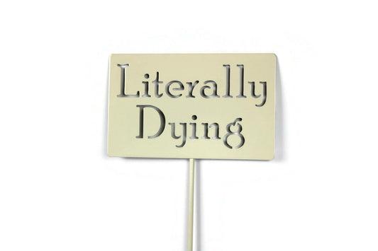 Literally Dying cream powder coat garden stake sign