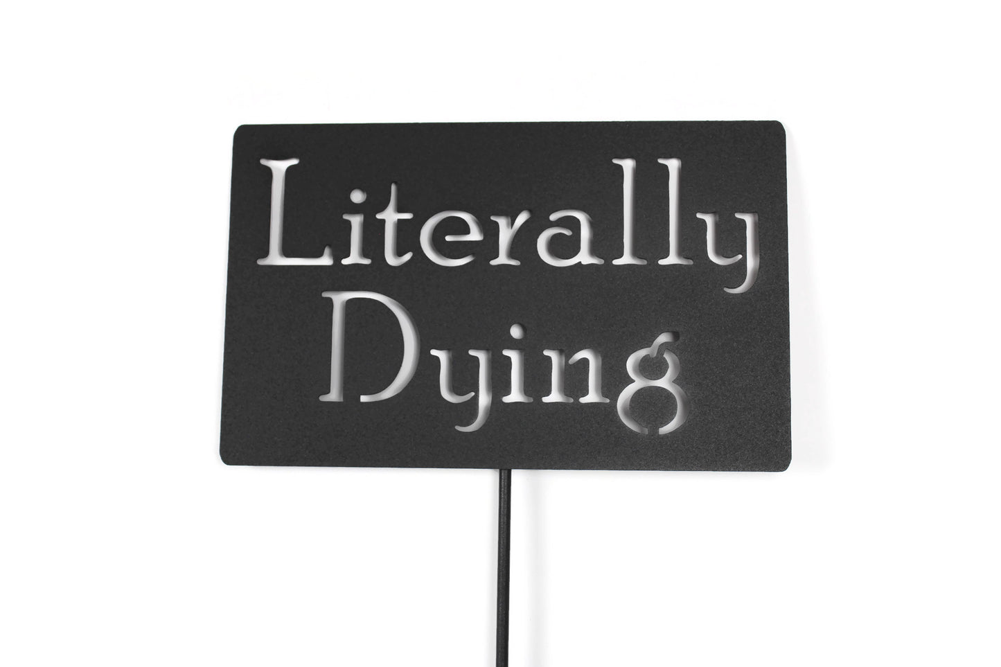 Literally Dying Metal Garden Stake Sign 20 to 33 Inches Tall