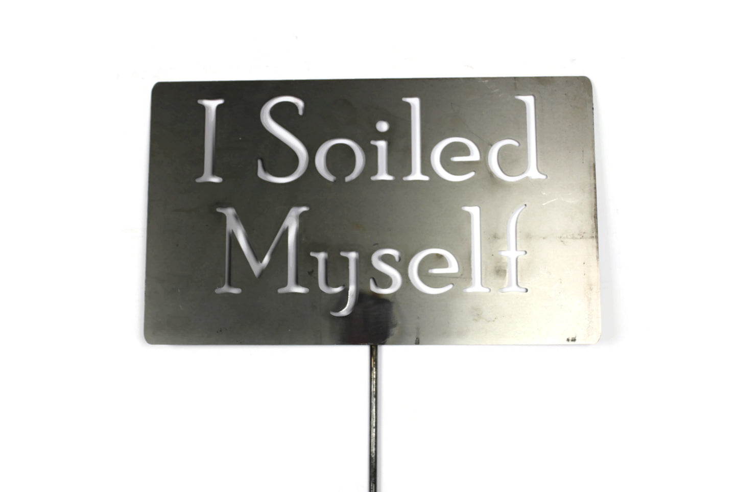 I Soiled Myself Metal Garden Stake Sign 20 to 48 Inches Tall