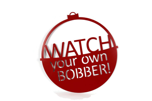 Watch Your Own Bobber Lake Sign 16 Inches Wide